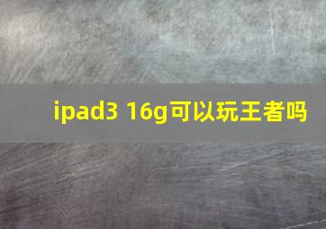 ipad3 16g可以玩王者吗